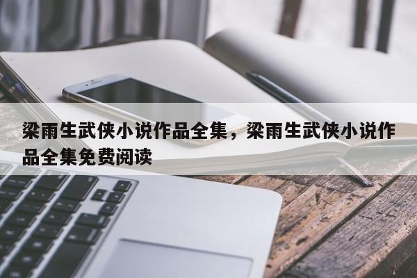 梁雨生武侠小说作品全集，梁雨生武侠小说作品全集免费阅读