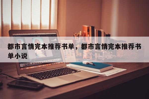 都市言情完本推荐书单，都市言情完本推荐书单小说