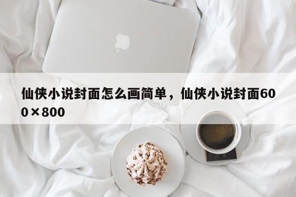 仙侠小说封面怎么画简单，仙侠小说封面600×800