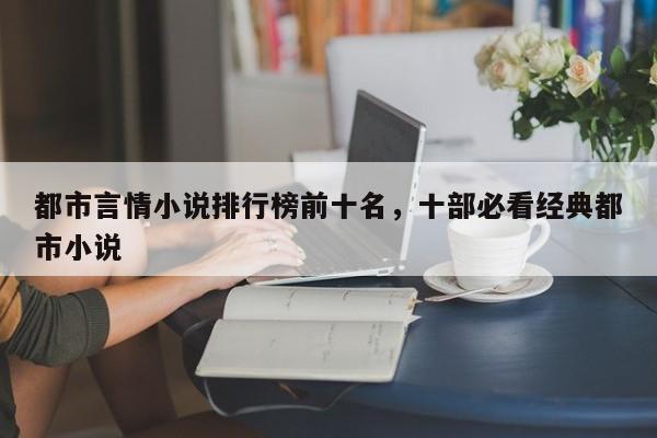 都市言情小说排行榜前十名，十部必看经典都市小说