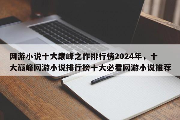网游小说十大巅峰之作排行榜2024年，十大巅峰网游小说排行榜十大必看网游小说推荐