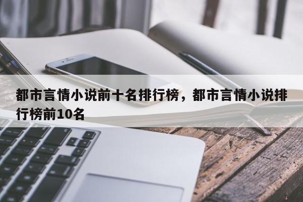 都市言情小说前十名排行榜，都市言情小说排行榜前10名