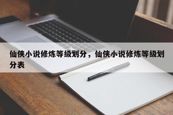 仙侠小说修炼等级划分,仙侠小说修炼等级划分表
